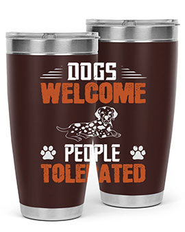 Dogs Welcome People Tolerated Style 207#- dog- Tumbler
