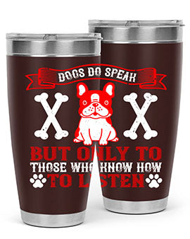 Dogs do speak but only to those who know how to listen Style 218#- dog- Tumbler