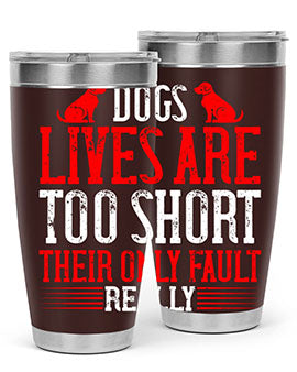 Dogs lives are too short Their only fault really Style 206#- dog- Tumbler