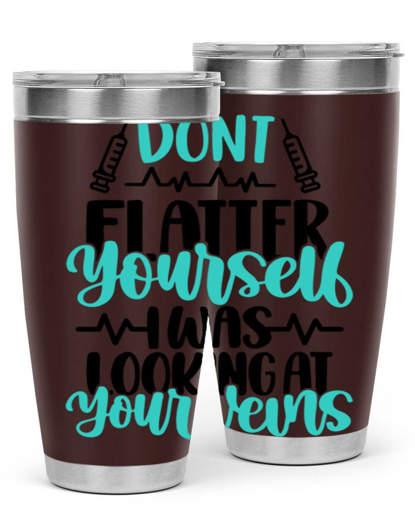 Dont Flatter Yourself I Was Looking At Your Veins Style Style 201#- nurse- tumbler