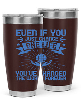 Even if you just change one life you’ve changed the world forever Style 4#- volunteer- Tumbler