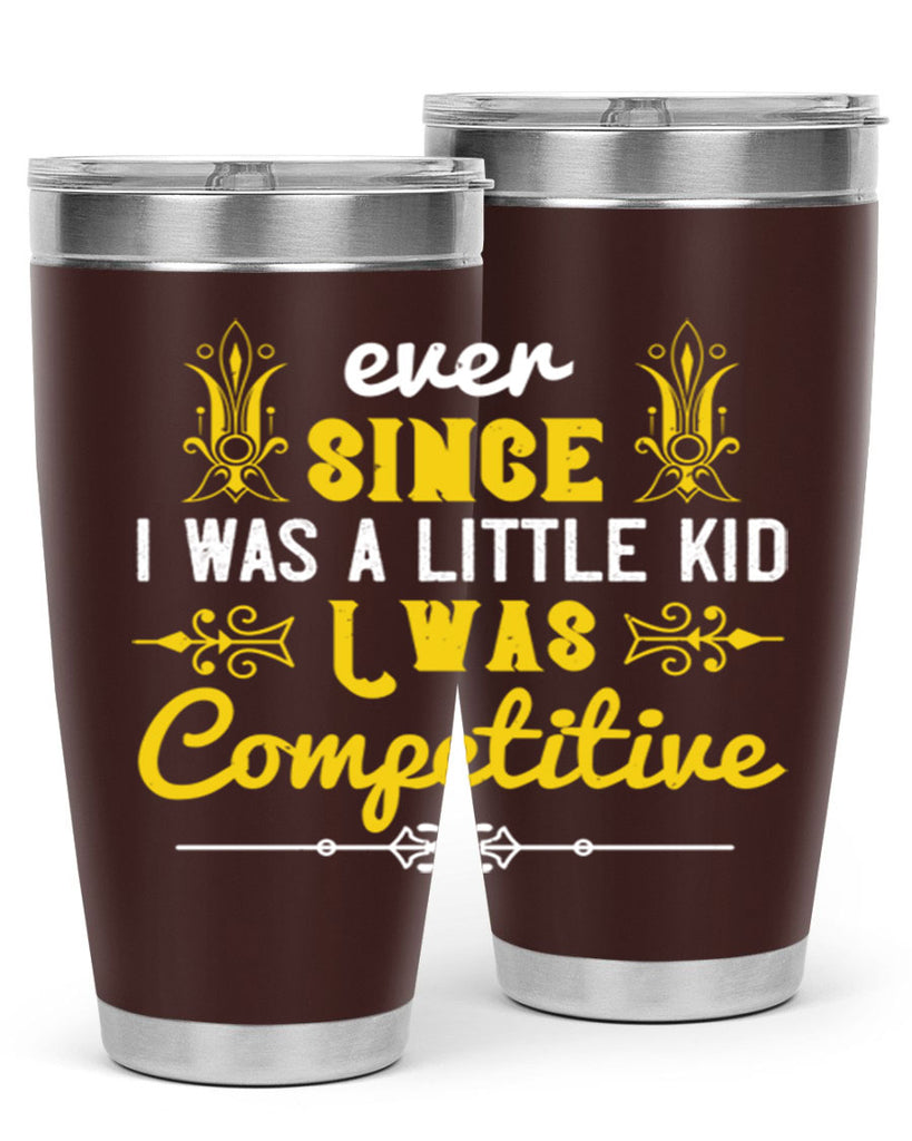 Ever since I was a little kid I was competitive Style 40#- baby- Tumbler