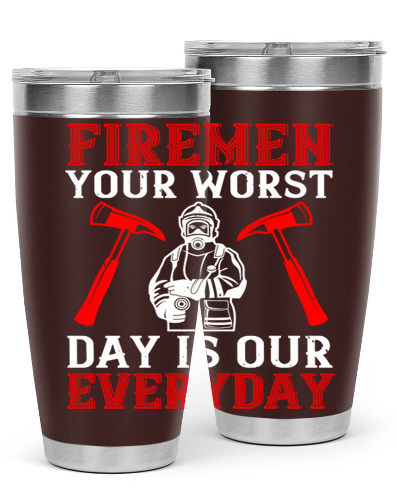 Firemen your worst day is our everyday Style 68#- fire fighter- tumbler