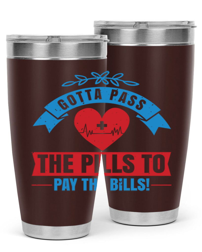 Gotta pass the pills to pay the bills Style 332#- nurse- tumbler