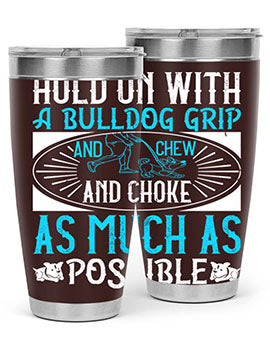 Hold on with a bulldog grip and chew and choke as much as possible Style 44#- dog- Tumbler