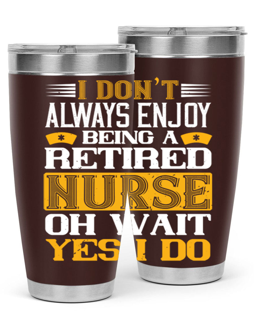 I don’t always enjoy being a retired nurse oh wait yes i do Style 323#- nurse- tumbler