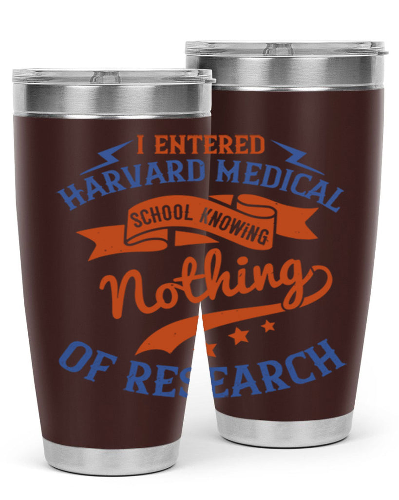 I entered Harvard Medical School knowing nothing of research Style 47#- medical- tumbler
