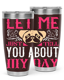 Let Me Just Tell You About My Day Style 34#- dog- Tumbler