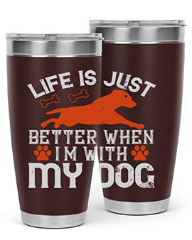 Life is Just better when im with my dog Style 171#- dog- Tumbler