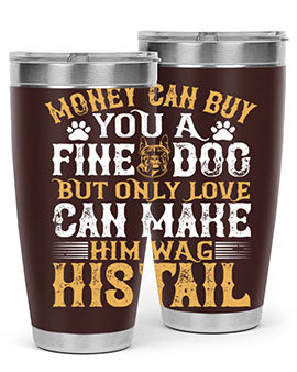 Money can buy you a fine dog but only love can make him wag his tail Style 180#- dog- Tumbler