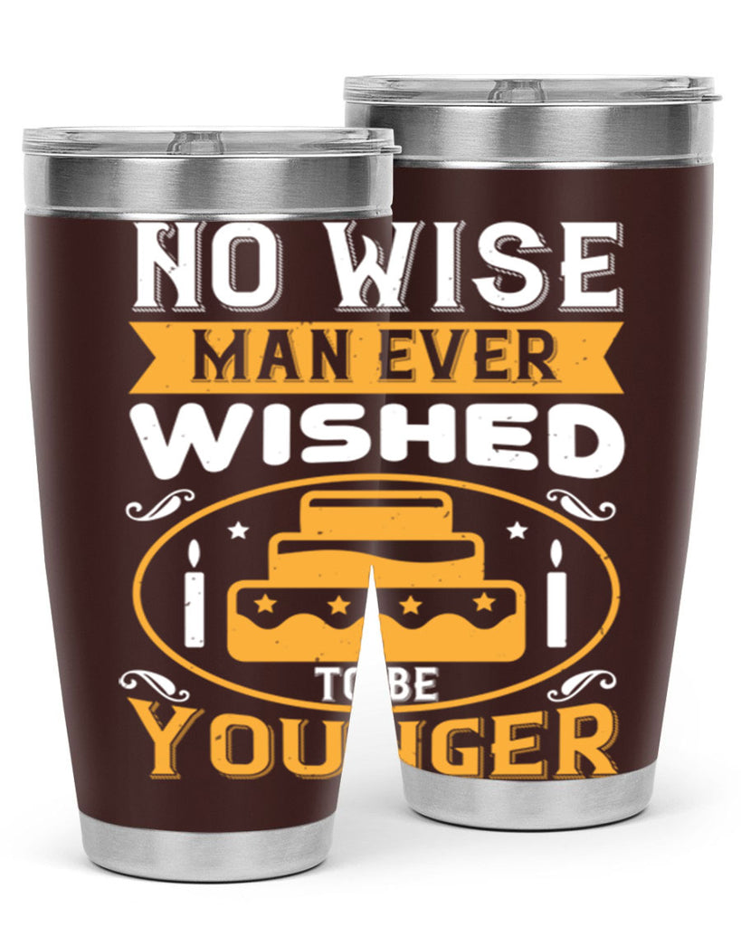 No wise man ever wished to be younger Style 53#- birthday- tumbler