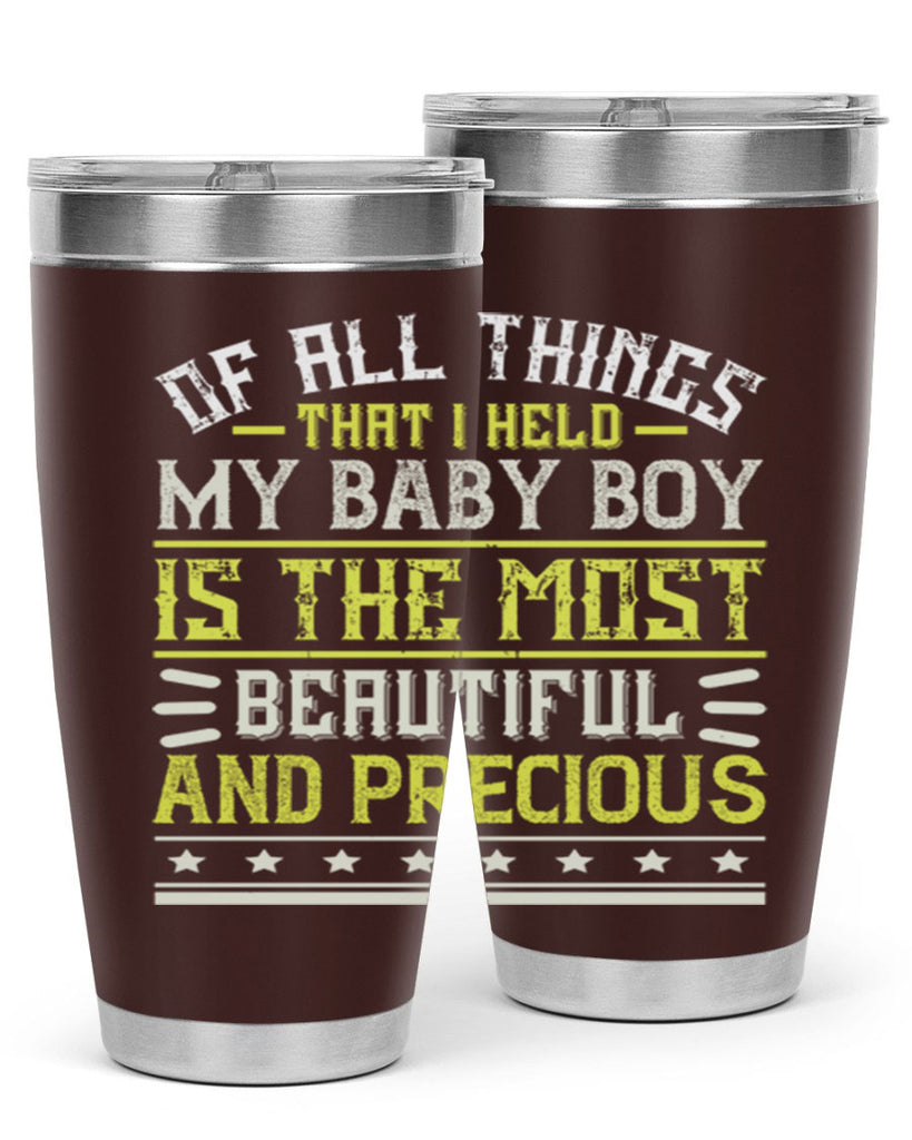 Of all things that I held my baby boy is the most beautiful and precious Style 112#- baby- tumbler