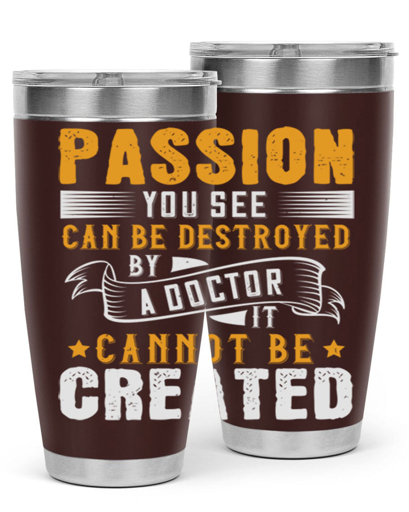 Passion you see can be destroyed by a doctor It cannot be created Style 29#- medical- tumbler