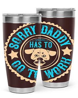 Sorry Daddy Has To Go To Work Style 24#- dog- Tumbler