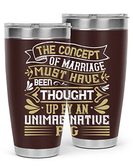 The concept of marriage must have been thought up by an unimaginative pig Style 24#- pig- Tumbler