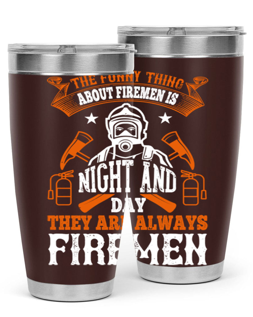 The funny thing about firemen is night and day they are always firemen Style 28#- fire fighter- tumbler