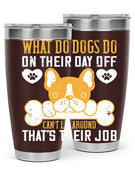 What do dogs do on their day off Can’t lie around – that’s their job Style 142#- dog- Tumbler