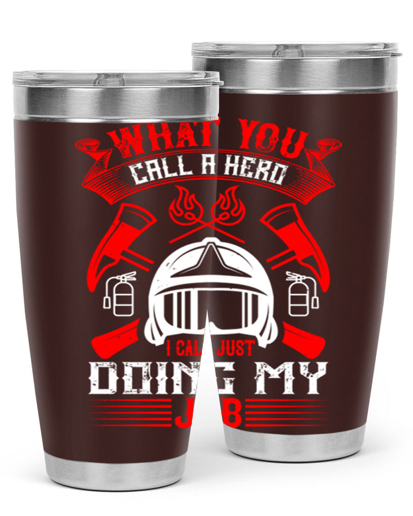 What you call a hero I call just doing my job Style 12#- fire fighter- tumbler