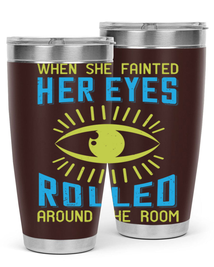 When she fainted her eyes rolled around the room Style 10#- medical- tumbler