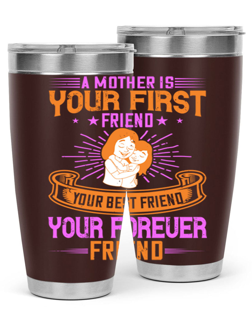 a mother is your first friend your best friend your forever friend 240#- mom- Tumbler