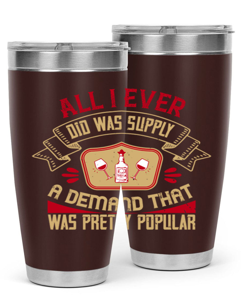 all i ever did was supply a demand that was pretty popular 45#- drinking- Tumbler