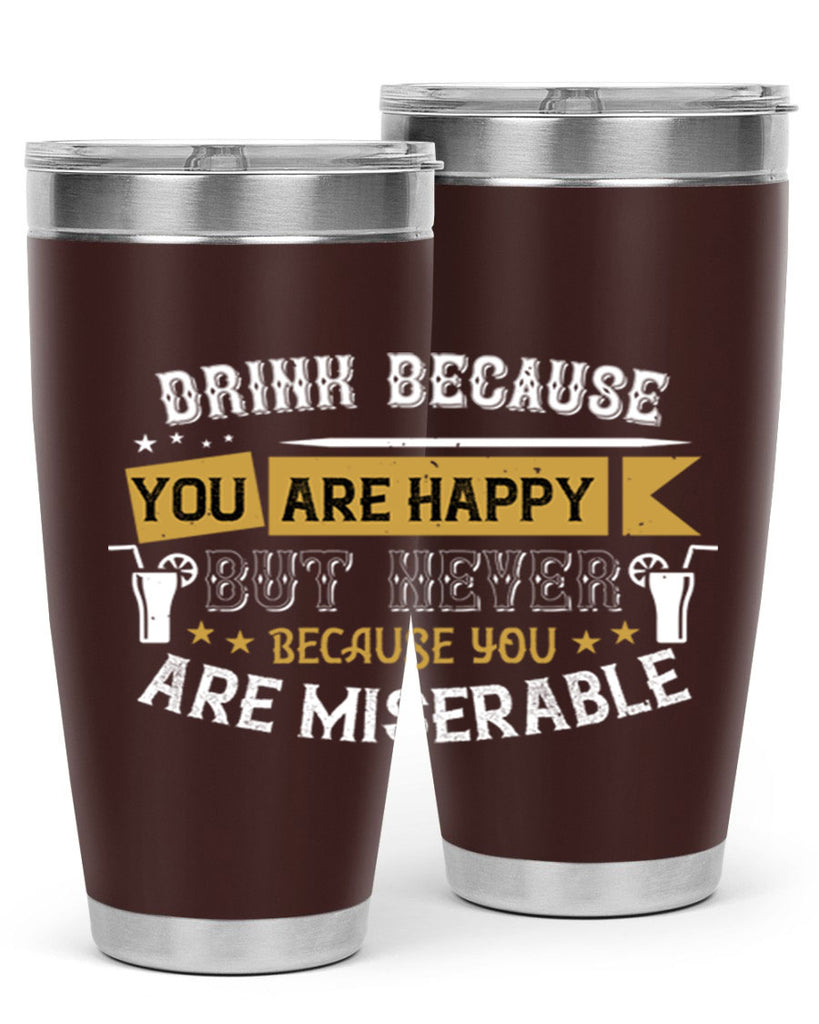 drink because you are happy but never because you are miserable 7#- drinking- Tumbler