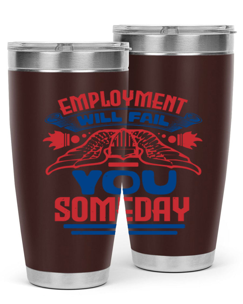 employment will fail you someday Style 79#- Fourt Of July- Tumbler