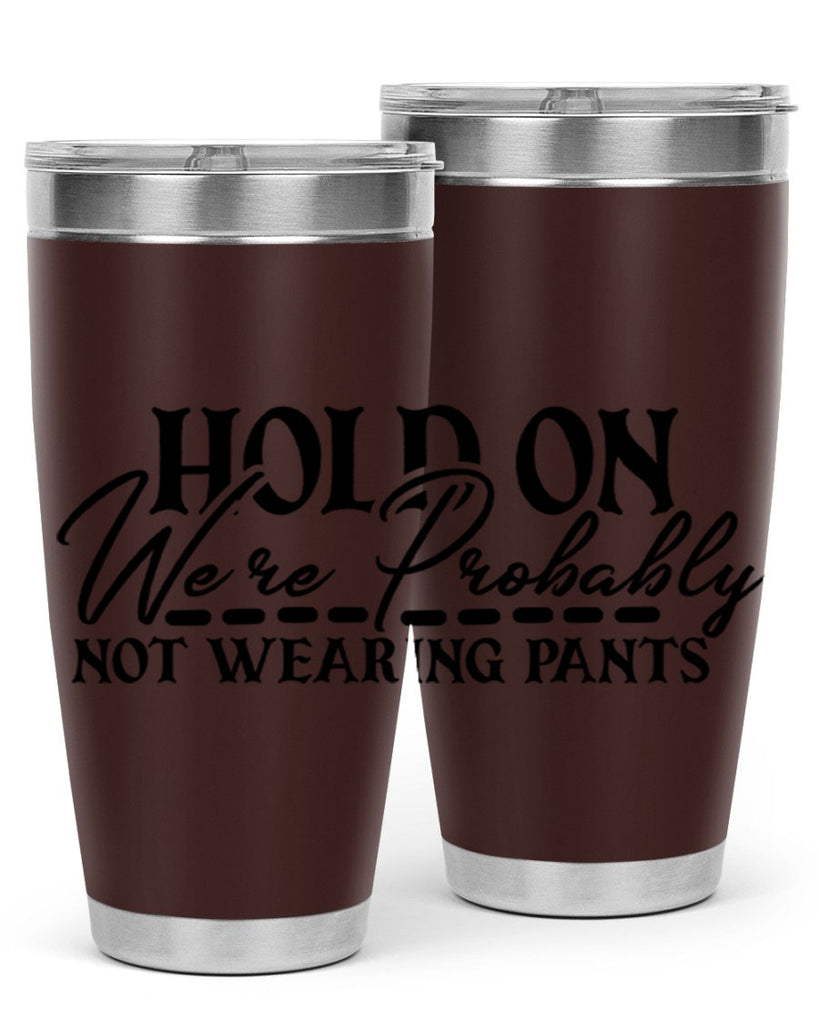 hold on were probably not wearing pants 69#- home- Tumbler