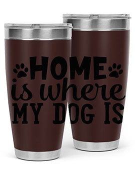 home is where my dog is Style 85#- dog- Tumbler