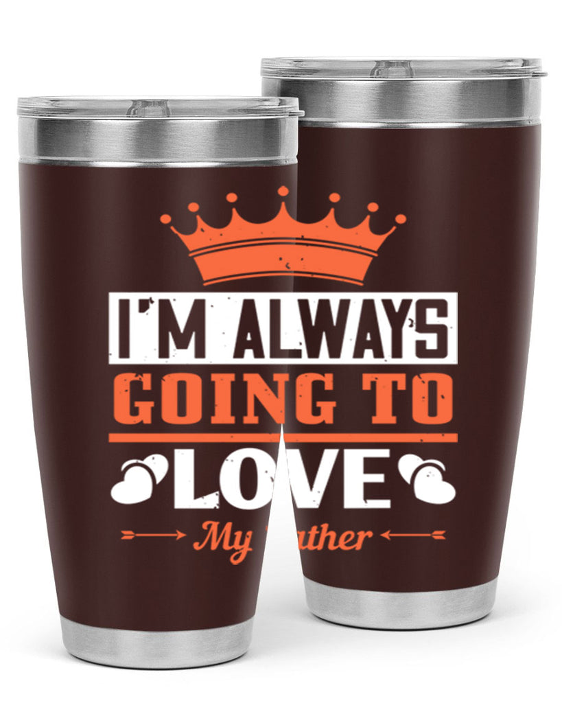 im always going to love my father 235#- fathers day- Tumbler