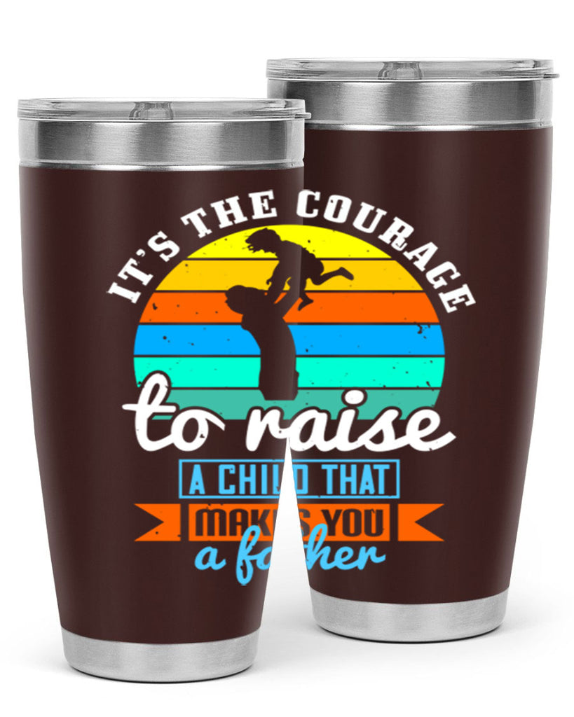 it’s the courage to raise 194#- fathers day- Tumbler