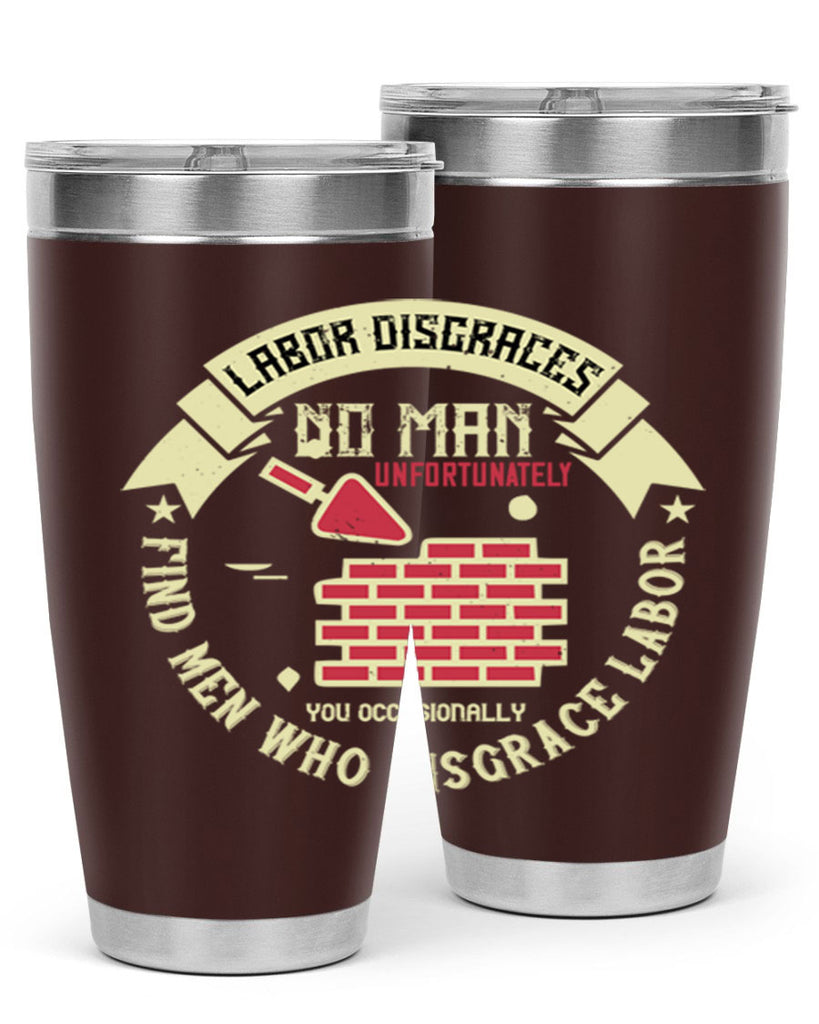 labor disgraces no man unfortunately you occasionally find men who disgrace labor 6#- labor day- Tumbler
