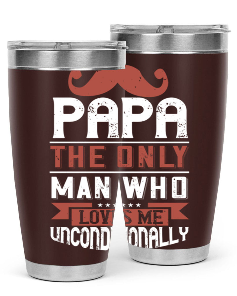 papa the only man who loves me unconditionally 190#- fathers day- Tumbler