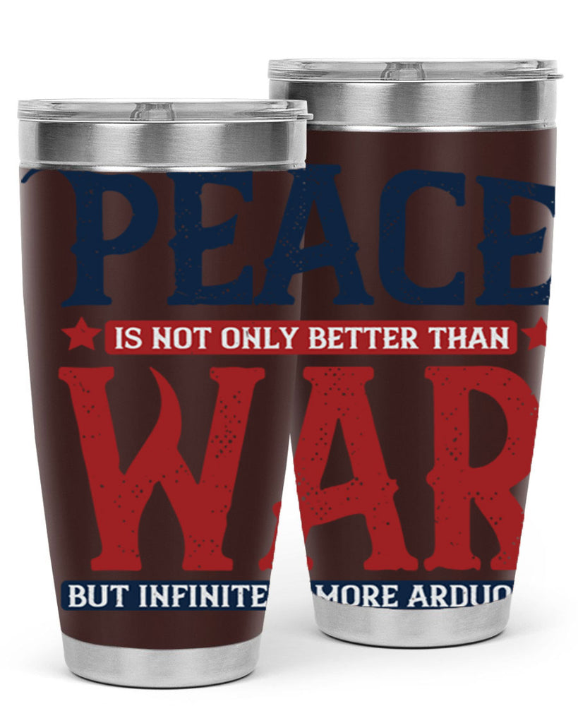 peace is not only better than war but infinitely more arduous 36#- Veterns Day- Tumbler