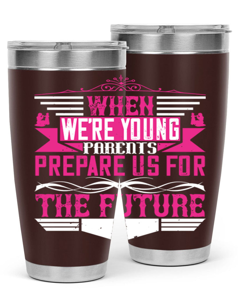 when we’re young parents prepare us for the future 8#- Parents Day- Tumbler