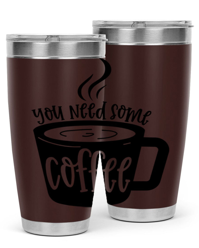 you need some coffee 4#- coffee- Tumbler