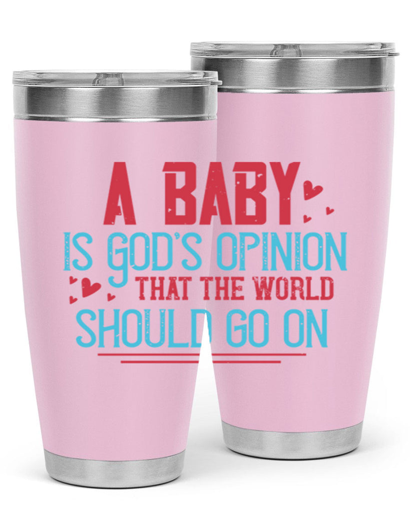 A baby is Gods opinion that the world should go on Style 9#- baby- Tumbler