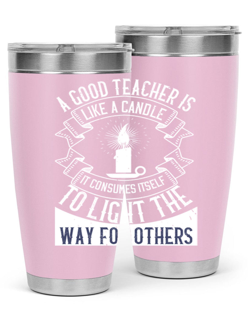 A good teacher is like a candle IT CONSUMES itself to light the way for others Style 111#- teacher- tumbler