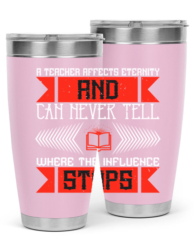 A teacher affects eternity and can never tell where the influence stops Style 110#- teacher- tumbler