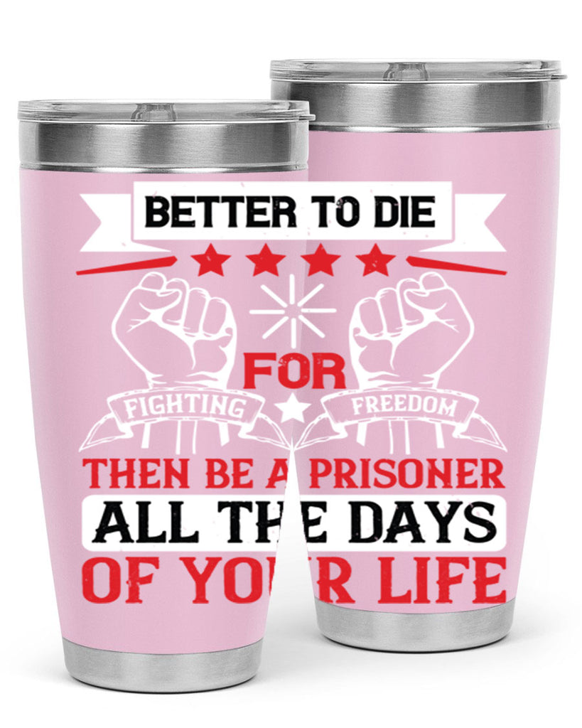 Better to die fighting for freedom then be a prisoner all the days of your life Style 87#- Fourt Of July- Tumbler
