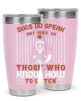 Dogs Do Speak But Only To Those Who Know How to Listen Style 213#- dog- Tumbler