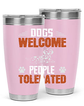 Dogs Welcome People Tolerated Style 207#- dog- Tumbler