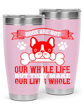 Dogs are not our whole life but they make our lives whole Style 47#- dog- Tumbler