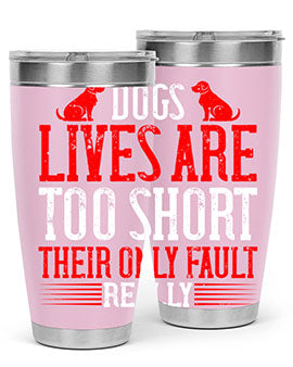 Dogs lives are too short Their only fault really Style 206#- dog- Tumbler