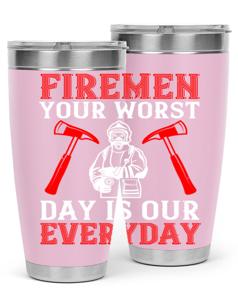 Firemen your worst day is our everyday Style 68#- fire fighter- tumbler