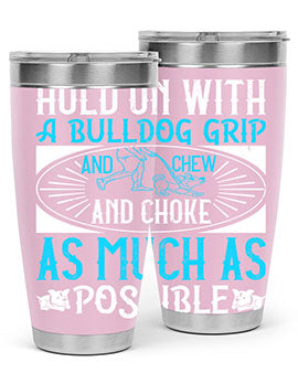 Hold on with a bulldog grip and chew and choke as much as possible Style 44#- dog- Tumbler