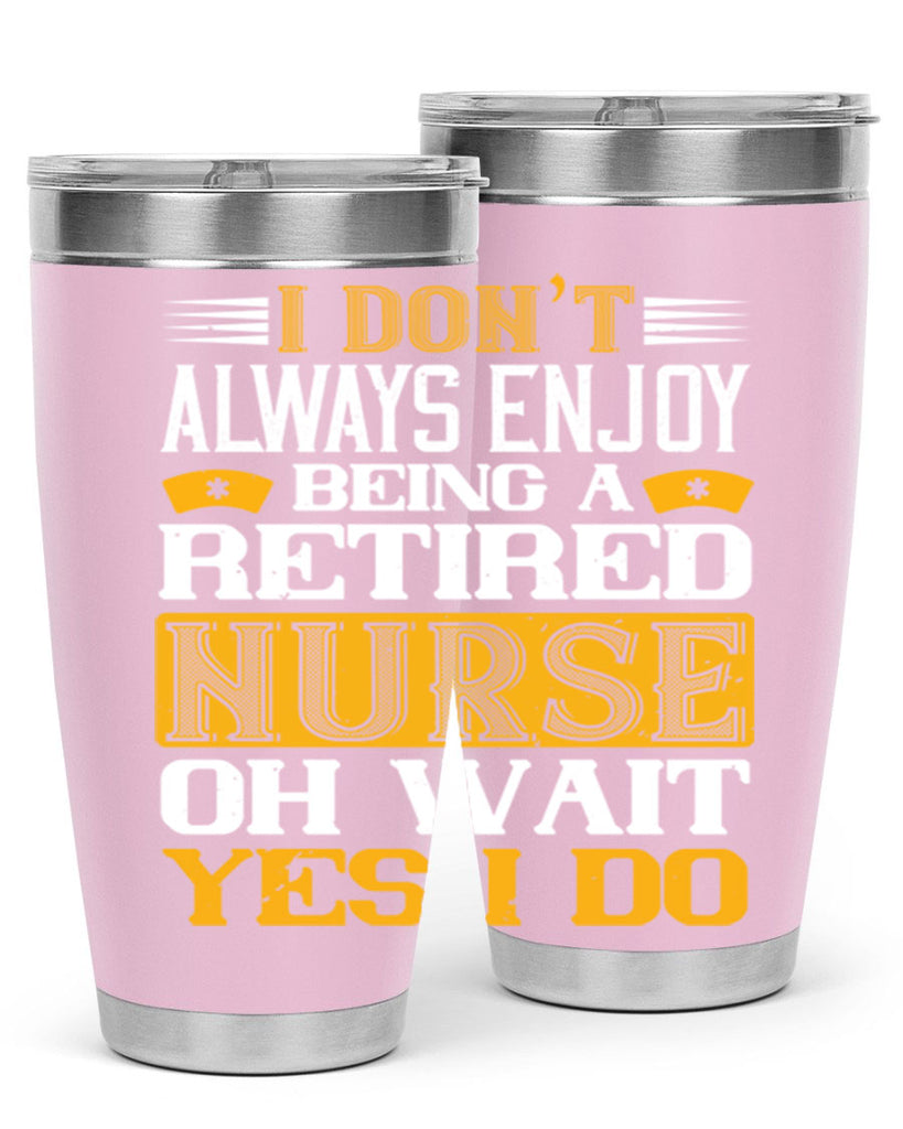 I don’t always enjoy being a retired nurse oh wait yes i do Style 323#- nurse- tumbler