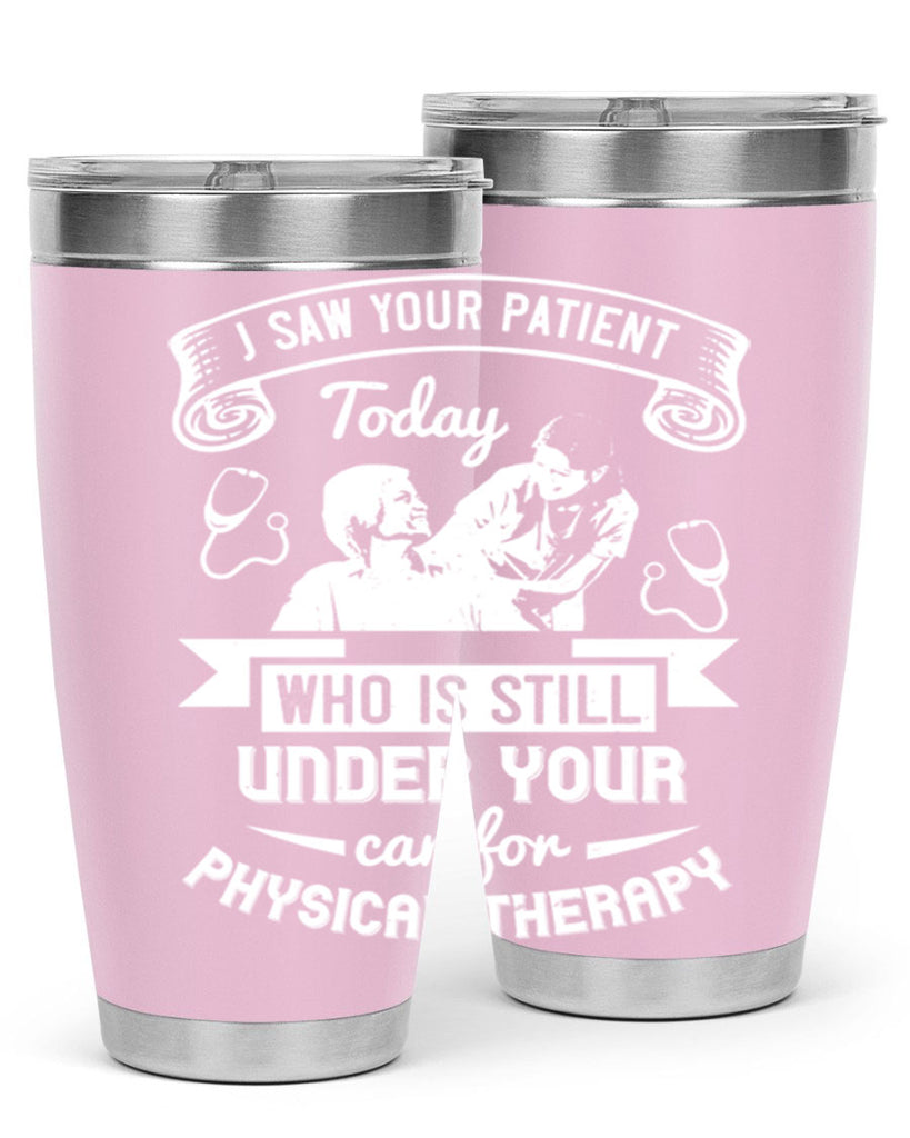 I saw your patient today who is still under our car for physical therapy Style 43#- medical- tumbler