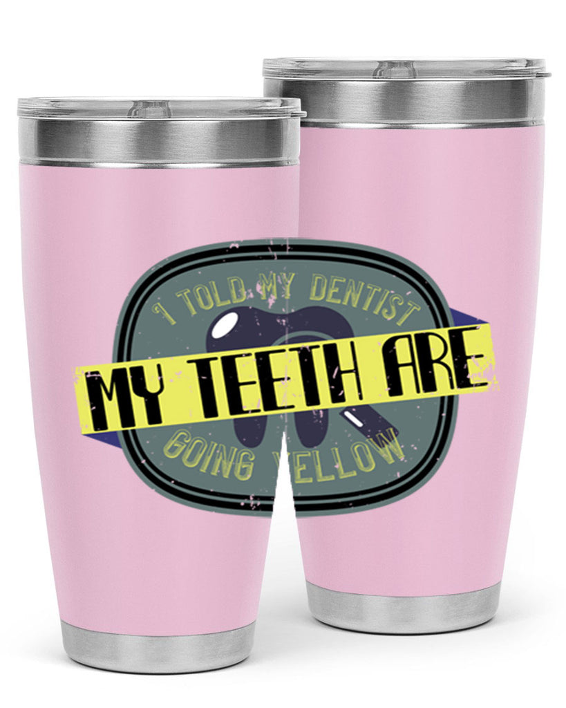 I told my dentist my teeth are going yellow Style 35#- dentist- tumbler