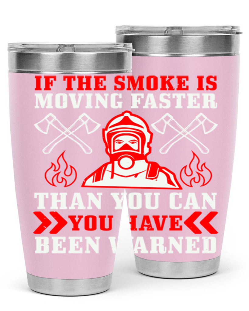 If the smoke is moving faster than you can you have been warned Style 60#- fire fighter- tumbler